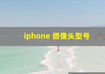 iphone 摄像头型号